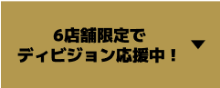 6店舗限定でディビジョン応援中！