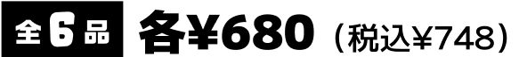 全6品各680円（税込748円）